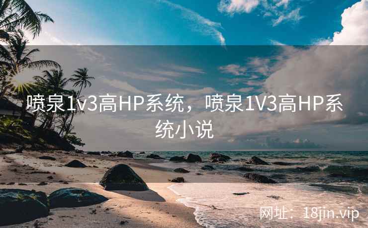 喷泉1v3高HP系统，喷泉1V3高HP系统小说