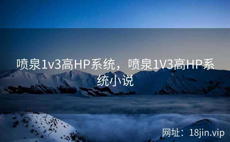 喷泉1v3高HP系统，喷泉1V3高HP系统小说